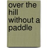 Over The Hill Without A Paddle door Richard Cutler