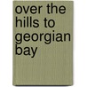 Over the Hills to Georgian Bay door Niall MacKay