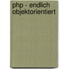 Php - Endlich Objektorientiert door Frank Dopatka