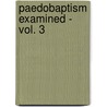 Paedobaptism Examined - Vol. 3 by Booth Abraham
