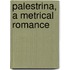 Palestrina, A Metrical Romance