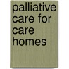 Palliative Care For Care Homes door Christine Reddall