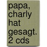Papa, Charly Hat Gesagt. 2 Cds door Ulla Hauke
