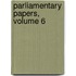 Parliamentary Papers, Volume 6