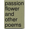 Passion Flower And Other Poems door Theophilus Hunter Hill