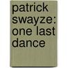 Patrick Swayze: One Last Dance door Wendy Leigh