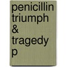 Penicillin Triumph & Tragedy P door Robert Bud