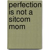 Perfection Is Not A Sitcom Mom door Janet Louise Hubert