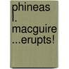Phineas L. Macguire ...Erupts! door Frances O'Roarke Dowell