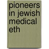 Pioneers in Jewish Medical Eth by Fred Rosner