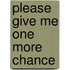 Please Give Me One More Chance