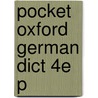 Pocket Oxford German Dict 4e P by Oxford Dictionaries