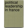 Political Leadership In France by John Gaffney