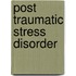 Post Traumatic Stress Disorder