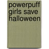Powerpuff Girls Save Halloween by Laura Dower
