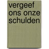 Vergeef ons onze schulden door F. Willems