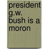 President G.W. Bush Is A Moron door Solomon Dr Tulbure