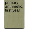 Primary Arithmetic, First Year by Unknown