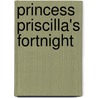 Princess Priscilla's Fortnight by Countess Elizabeth Von Arnim