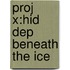 Proj X:hid Dep Beneath The Ice