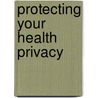 Protecting Your Health Privacy door Jacqueline Klosek