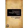 Protestant Thought Before Kant door Arthur Cushman Mcgiffert