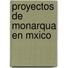 Proyectos de Monarqua En Mxico by Jos� Manuel Hidalgo Y. Esnaurr�Zar