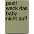 Psst! Weck das Baby nicht auf!