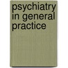 Psychiatry In General Practice by C.A.H. Watts