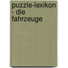Puzzle-Lexikon - Die Fahrzeuge by Unknown