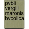 Pvbli Vergili Maronis Bvcolica by Vergil