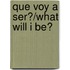 Que Voy A Ser?/What Will I Be?