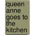 Queen Anne Goes To The Kitchen