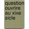 Question Ouvrire Au Xixe Sicle door Paul Leroy Beaulieu