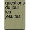 Questions Du Jour Les Jesuites by Armand Ravelet