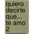 Quiero Decirte Que... Te Amo 2