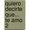 Quiero Decirte Que... Te Amo 2 by Irene Fohri