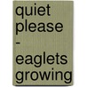 Quiet Please - Eaglets Growing door Carolyn Stearns