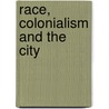 Race, Colonialism And The City by John Rex