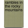 Rambles In The Rocky Mountains door Maurice O'Connor Morris