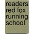 Readers Red Fox Running School
