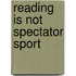 Reading Is Not Spectator Sport