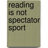 Reading Is Not Spectator Sport by Mary Helen Pelton