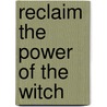 Reclaim The Power Of The Witch door Monte Plaisance