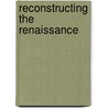 Reconstructing the Renaissance by Laurence B. Kanter