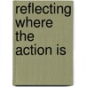 Reflecting Where the Action Is door John Elliot