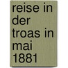 Reise in Der Troas in Mai 1881 by Heinrich Schliemann