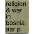 Religion & War In Bosnia Aar P