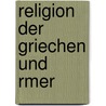 Religion Der Griechen Und Rmer by Moritz Wilhelm Heffter