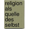 Religion als Quelle des Selbst by Michael Kühnlein